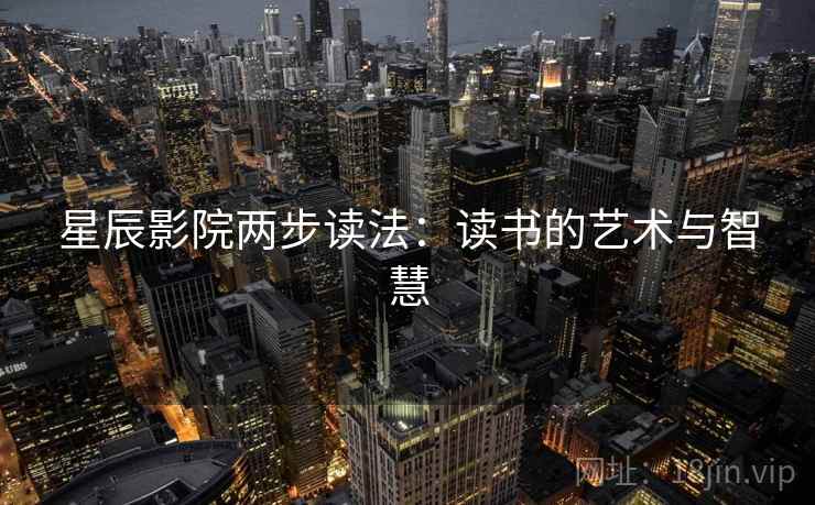 星辰影院两步读法：读书的艺术与智慧