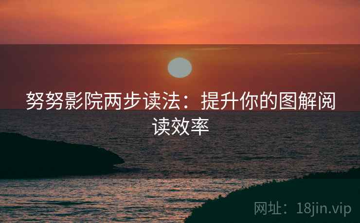 努努影院两步读法：提升你的图解阅读效率
