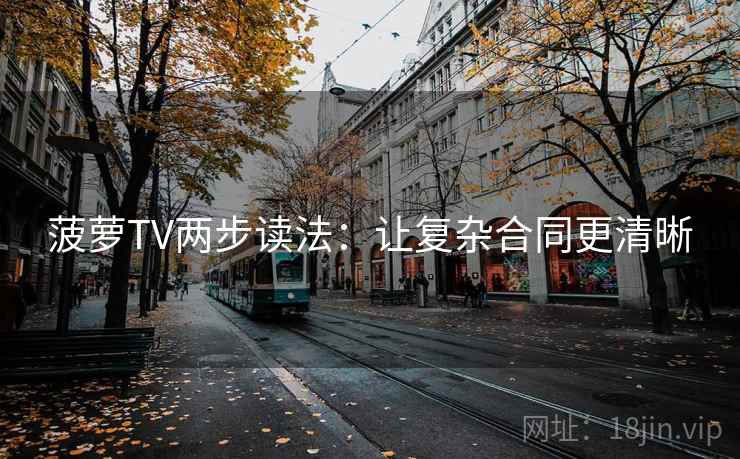 菠萝TV两步读法：让复杂合同更清晰