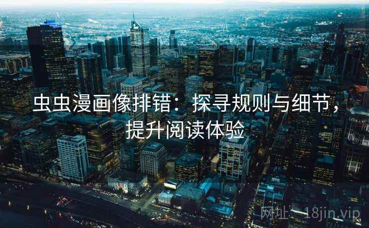 虫虫漫画像排错：探寻规则与细节，提升阅读体验