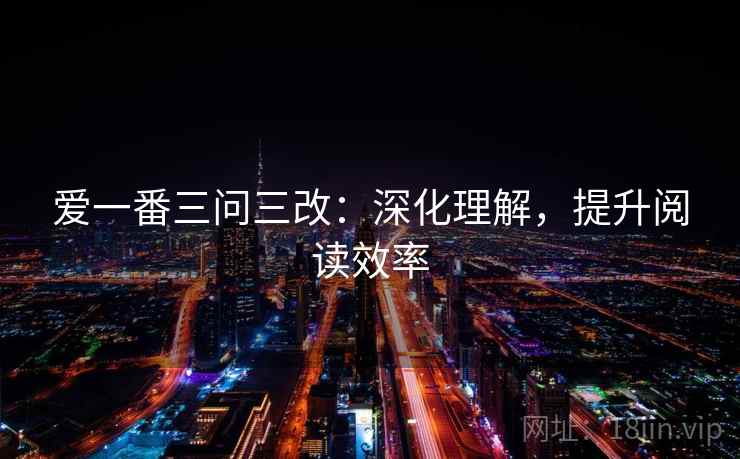 爱一番三问三改：深化理解，提升阅读效率
